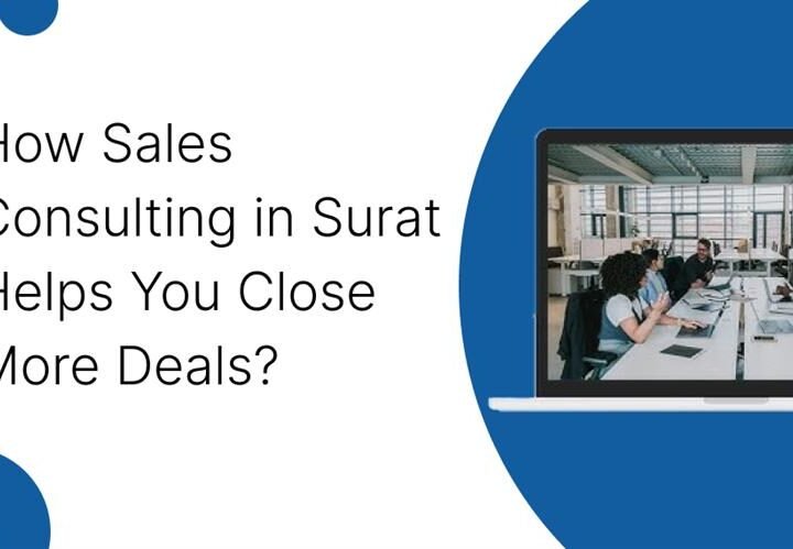 How Sales Consulting in Surat Helps You Close More Deals